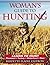 Woman's Guide to Hunting: Learn to Hunt Pheasant, Turkey, Waterfowl, Deer
