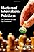 Masters of International Relations: Top Thinkers on the Top Problems