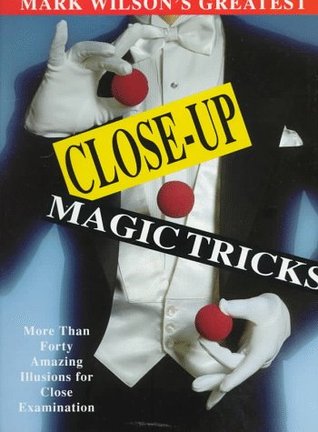 Mark Wilson's Greatest Close-Up Magic Tricks: More Than Forty Amazing Illusions for Close Examination (Hardcover)