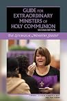 Guide for Extraordinary Ministers of Holy Communion Guide for Extraordinary Ministers of Holy Communion