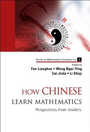 HOW CHINESE LEARN MATHEMATICS: PERSPECTIVES FROM INSIDERS (Mathematics Education)