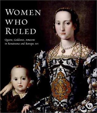 Women Who Ruled: Queens, Goddesses, Amazons in Renaissance and Baroque Art (Hardcover)