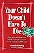 Your Child Doesn't Have To Die!: How you can help your child overcome cancer with nutritional therapy