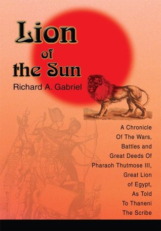 "Lion of the Sun: A Chronicle Of The Wars, Battles and Great Deeds \tOf Pharaoh Thutmose III, Great Lion of Egypt, \tAs Told To Thaneni The Scribe" (Kindle Edition)
