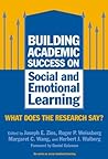Building Academic Success on Social and Emotional Learning: What Does the Research Say? (The Series on Social Emotional Learning) Building Academic Success on Social and Emotional Learning: What Does the Research Say? (The Series on Social Emotional Learning)