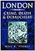 London: Crime, Death and Debauchery: Crime, Death & Debauchery