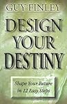 Design Your Destiny: Shape Your Future in 12 Easy Steps Design Your Destiny: Shape Your Future in 12 Easy Steps