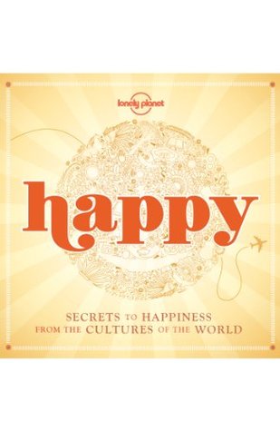 Happy: Secrets to Happiness from the Cultures of the World (Lonely Planet)