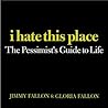 Book cover for I Hate This Place: The Pessimist's Guide to Life