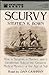 Scurvy: How a Surgeon, a Mariner, and a Gentleman Solved the Greatest Medical Mystery of the Age of Sail