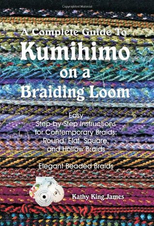 A Complete Guide To Kumihimo On A Braiding Loom: Round, Flat, Square, Hollow, And Beaded Braids And Necklaces (Paperback)