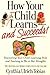 How Your Child Learns and Succeeds! by Cynthia Ulrich Tobias