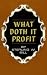 What Doth It Profit