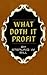 What Doth It Profit
