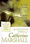 The Collected Works of Catherine Marshall: To Live Again / Beyond Our Selves