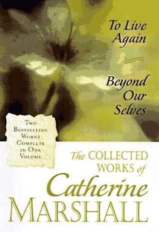The Collected Works of Catherine Marshall: To Live Again / Beyond Our Selves (Hardcover)
