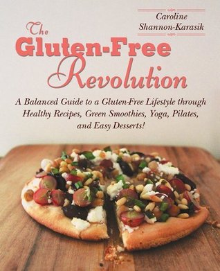 The Gluten-Free Revolution: A Balanced Guide to a Gluten-Free Lifestyle through Healthy Recipes, Green Smoothies, Yoga, Pilates, and Easy Desserts! (Kindle Edition)