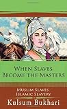 When Slaves Become the Masters: Muslim Slaves Islamic Slavery