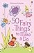 50 Fairy Things to Make and Do