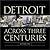 Detroit: Across 3 Centuries