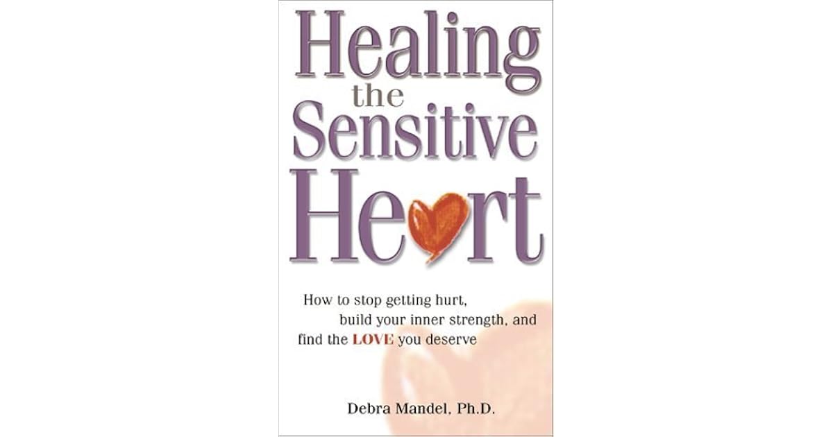 Healing The Sensitive Heart How To Stop Getting Hurt Build Your Inner