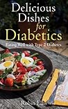 Delicious Dishes for Diabetics: Eating Well with Type-2 Diabetes Delicious Dishes for Diabetics: Eating Well with Type-2 Diabetes