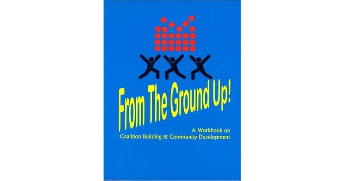 From The Ground Up A Workbook On Coalition Building Community Development By Gillian Kaye