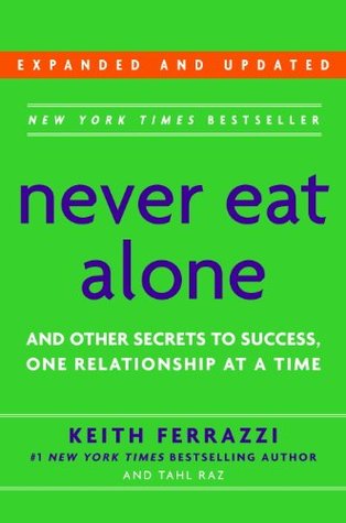 Never Eat Alone And Other Secrets To Success One Relationship At A Time By Keith Ferrazzi