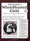 Educating the Wholehearted Child by Clay Clarkson