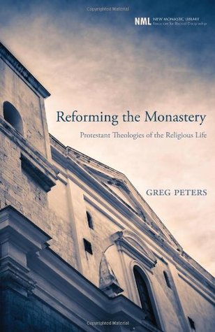 Reforming the Monastery: Protestant Theologies of the Religious Life (New Monastic Library: Resources for Radical Discipleship)