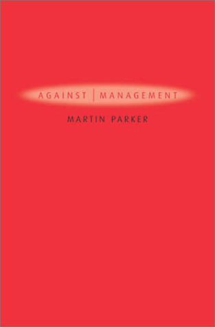Against Management: Organization in the Age of Managerialism