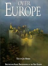 OVER EUROPE: Spectacular Aerial Photographs of the New Europe by
