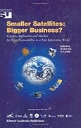 Smaller Satellites: Bigger Business?: Concepts, Applications and Markets for Micro/Nanosatellites in a New Information World