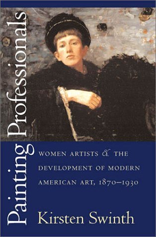 Painting Professionals: Women Artists and the Development of Modern American Art, 1870-1930 (Paperback)