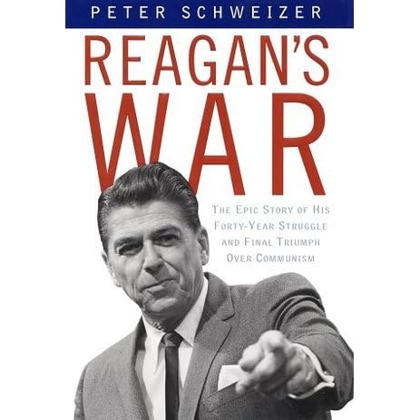Reagan S War The Epic Story Of His Forty Year Struggle And Final Triumph Over Communism By Peter Schweizer