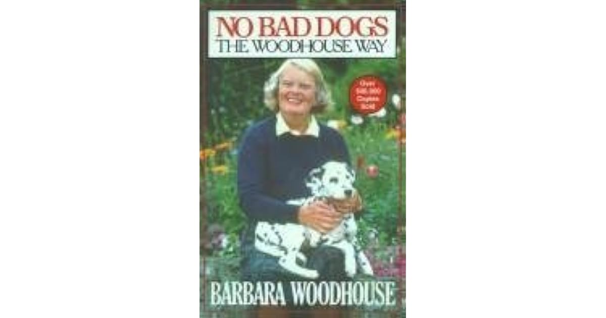 No Bad Dogs: The Woodhouse Way by Barbara Woodhouse