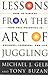 Lessons from the Art of Juggling: How to Achieve Your Full Potential in Business, Learning and Life