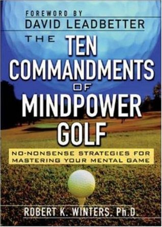 The Ten Commandments of Mindpower Golf: No-nonsense Strategies for Mastering Your Mental Game