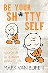 Be Your Shitty Self: An Honest Approach to a More Peaceful Life