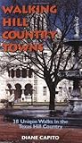 Walking Hill Country Towns: 38 Unique Walks in the Texas Hill Country Walking Hill Country Towns: 38 Unique Walks in the Texas Hill Country