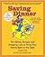 Saving Dinner: The Menus, Recipes, and Shopping Lists to Bring Your Family Back to the Table: A Cookbook