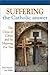 Suffering: The Catholic Answer: The Cross of Christ and Its Meaning for You