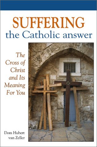 Suffering: The Catholic Answer: The Cross of Christ and Its Meaning for You (Paperback)