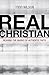 Real Christian: Bearing the...