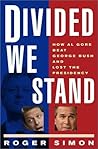 Divided We Stand: How Al Gore Beat George Bush and Lost the Presidency
