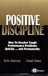 Positive Discipline: How To Resolve Tough Performance Problems Quickly...and Permanently (Management Skills Series)