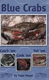 Blue Crabs: Catch 'em, Cook 'em, Eat 'em Blue Crabs: Catch 'em, Cook 'em, Eat 'em