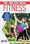 Pre- And Post-Natal Fitness: A Guide for Fitness Professionals from the American Council on Exercise Pre- And Post-Natal Fitness: A Guide for Fitness Professionals from the American Council on Exercise