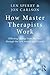 How Master Therapists Work: Effecting Change from the First through the Last Session and Beyond