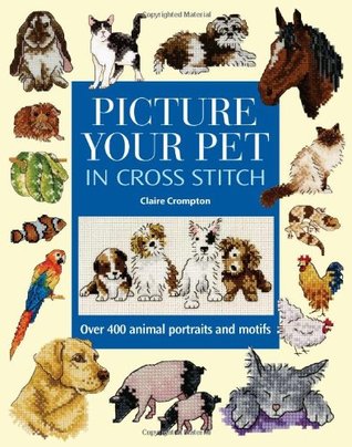 Picture Your Pet in Cross Stitch: Over 400 Animal Portraits and Motifs (Hardcover)